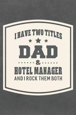 Book cover for I Have Two Titles Dad & Hotel Manager And I Rock Them Both