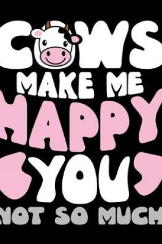 Cover of Cows Make Me Happy You Not So Much