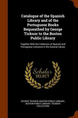 Cover of Catalogue of the Spanish Library and of the Portuguese Books Bequeathed by George Ticknor to the Boston Public Library