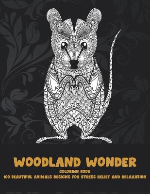 Book cover for Woodland Wonder - Coloring Book - 100 Beautiful Animals Designs for Stress Relief and Relaxation