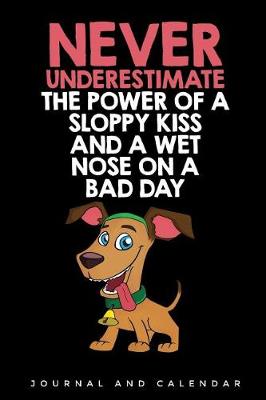 Book cover for Never Underestimate The Power of A Sloppy Kiss And A Wet Nose On A Bad Day