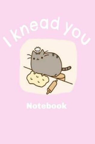 Cover of I Knead You Notebook