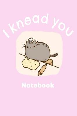 Book cover for I Knead You Notebook