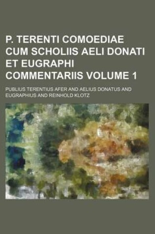 Cover of P. Terenti Comoediae Cum Scholiis Aeli Donati Et Eugraphi Commentariis Volume 1