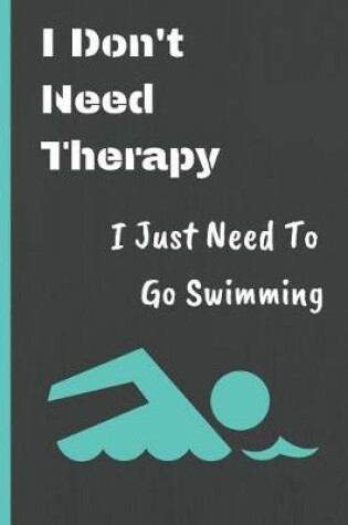 Cover of I Don't Need Therapy I Just Need to Go Swimming