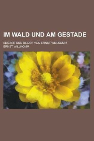 Cover of Im Wald Und Am Gestade; Skizzen Und Bilder Von Ernst Willkomm