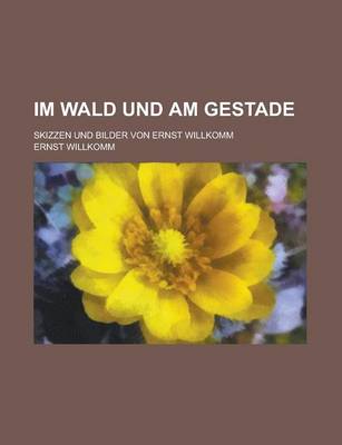 Book cover for Im Wald Und Am Gestade; Skizzen Und Bilder Von Ernst Willkomm