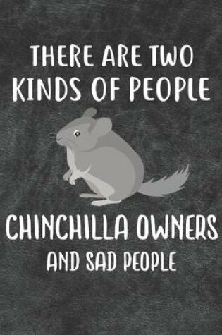 Cover of There Are Two Kinds Of People Chinchilla Owners And Sad People Notebook Journal