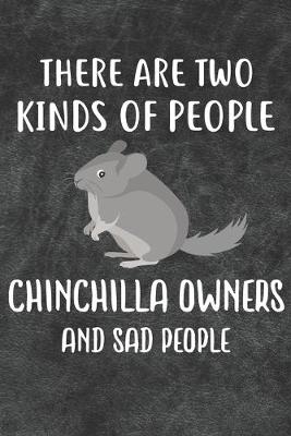 Book cover for There Are Two Kinds Of People Chinchilla Owners And Sad People Notebook Journal