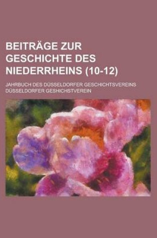 Cover of Beitrage Zur Geschichte Des Niederrheins; Jahrbuch Des Dusseldorfer Geschichtsvereins (10-12 )