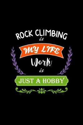 Book cover for Rock Climbing Is My Life Work Is Just a Hobby