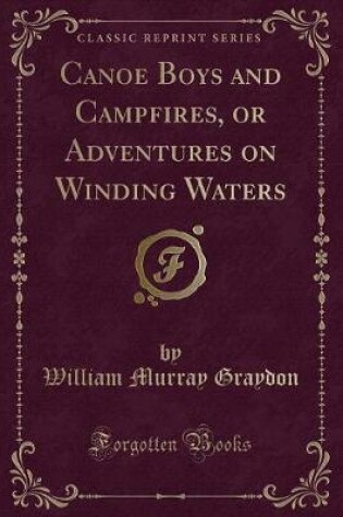 Cover of Canoe Boys and Campfires, or Adventures on Winding Waters (Classic Reprint)