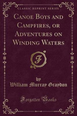 Book cover for Canoe Boys and Campfires, or Adventures on Winding Waters (Classic Reprint)