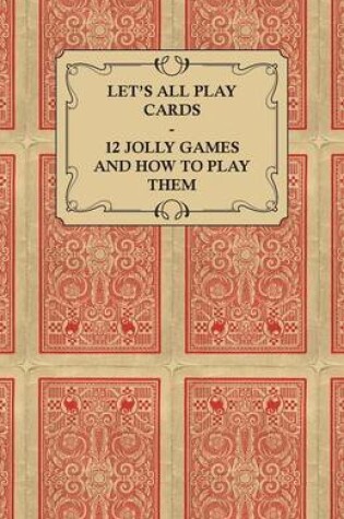 Cover of Let's All Play Cards - 12 Jolly Games and How to Play Them