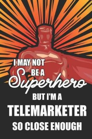 Cover of I May Not Be a Superhero But I'm a Telemarketer So Close Enough