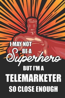 Book cover for I May Not Be a Superhero But I'm a Telemarketer So Close Enough