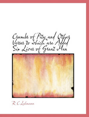 Book cover for Crumbs of Pity and Other Verses to Which Are Added Six Lives of Great Men