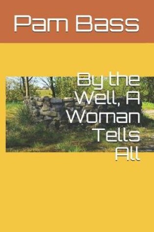 Cover of By the Well, A Woman Tells All