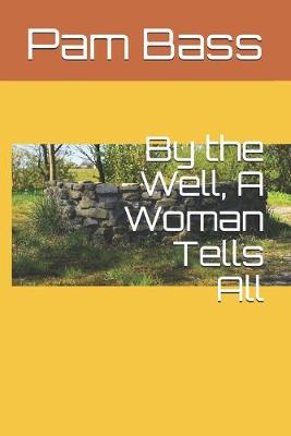 Book cover for By the Well, A Woman Tells All