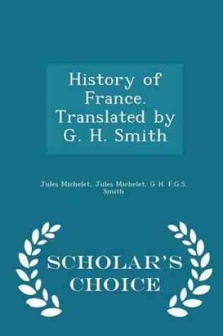 Cover of History of France. Translated by G. H. Smith - Scholar's Choice Edition