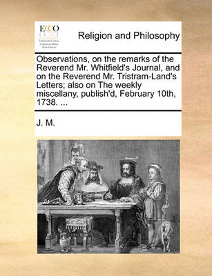 Cover of Observations, on the Remarks of the Reverend Mr. Whitfield's Journal, and on the Reverend Mr. Tristram-Land's Letters; Also on the Weekly Miscellany, Publish'd, February 10th, 1738. ...