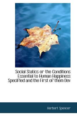 Book cover for Social Statics or the Conditions Essential to Human Happiness Specified and the First of Them Dev