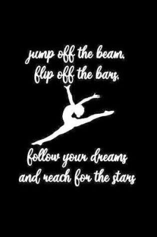 Cover of Jump off the beam flip off the bars follow your dreams and reach for the stars