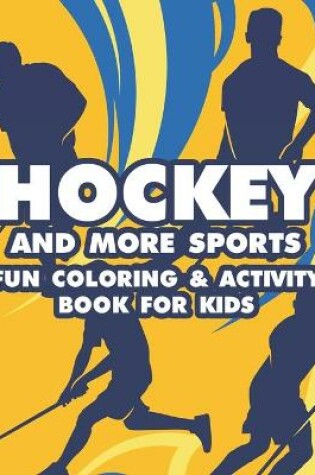 Cover of Hockey And More Sports Fun Coloring & Activity Book For Kids