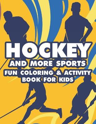 Book cover for Hockey And More Sports Fun Coloring & Activity Book For Kids