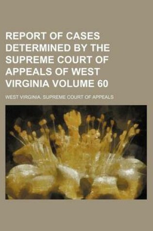 Cover of Report of Cases Determined by the Supreme Court of Appeals of West Virginia Volume 60