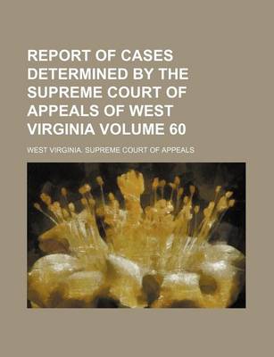 Book cover for Report of Cases Determined by the Supreme Court of Appeals of West Virginia Volume 60