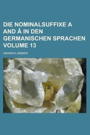 Cover of Die Nominalsuffixe A and a in Den Germanischen Sprachen Volume 13