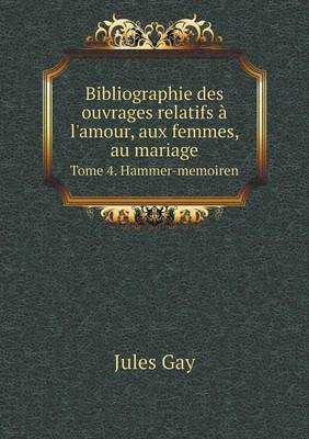 Book cover for Bibliographie des ouvrages relatifs à l'amour, aux femmes, au mariage Tome 4