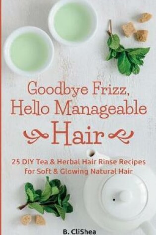 Cover of Goodbye Frizz, Hello Manageable Hair