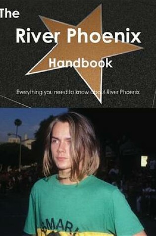 Cover of The River Phoenix Handbook - Everything You Need to Know about River Phoenix