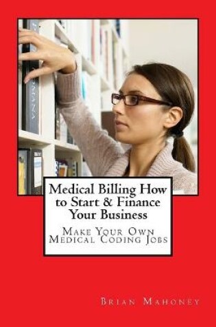 Cover of Medical Billing How to Start & Finance Your Business