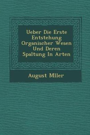 Cover of Ueber Die Erste Entstehung Organischer Wesen Und Deren Spaltung in Arten