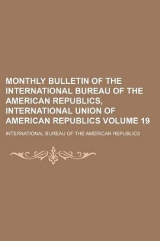 Cover of Monthly Bulletin of the International Bureau of the American Republics, International Union of American Republics Volume 19