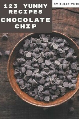 Cover of 123 Yummy Chocolate Chip Recipes