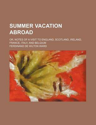 Book cover for Summer Vacation Abroad; Or, Notes of a Visit to England, Scotland, Ireland, France, Italy, and Belgium