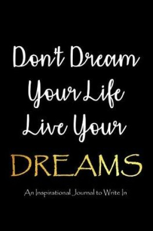 Cover of Don't Dream Your Life - Live Your Dreams - An Inspirational Journal to Write In