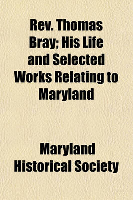 Book cover for REV. Thomas Bray (Volume 37); His Life and Selected Works Relating to Maryland