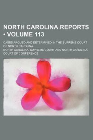 Cover of North Carolina Reports (Volume 113); Cases Argued and Determined in the Supreme Court of North Carolina