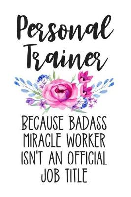 Book cover for Personal Trainer Because Badass Miracle Worker Isn't an Official Job Title