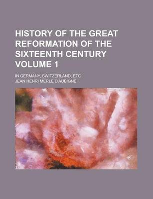 Book cover for History of the Great Reformation of the Sixteenth Century; In Germany, Switzerland, Etc Volume 1