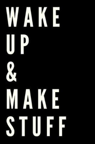 Cover of Wake Up And Make Stuff Notebook Journal Gift