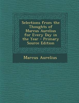 Book cover for Selections from the Thoughts of Marcus Aurelius for Every Day in the Year - Primary Source Edition