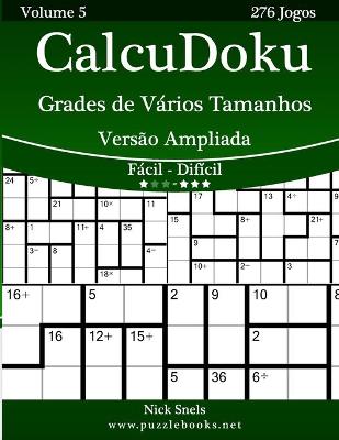 Cover of CalcuDoku Grades de Vários Tamanhos Versão Ampliada - Fácil ao Difícil - Volume 5 - 276 Jogos