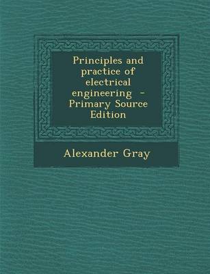 Book cover for Principles and Practice of Electrical Engineering - Primary Source Edition