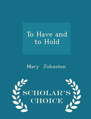 Book cover for To Have and to Hold - Scholar's Choice Edition